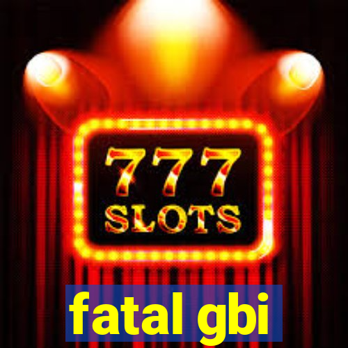 fatal gbi